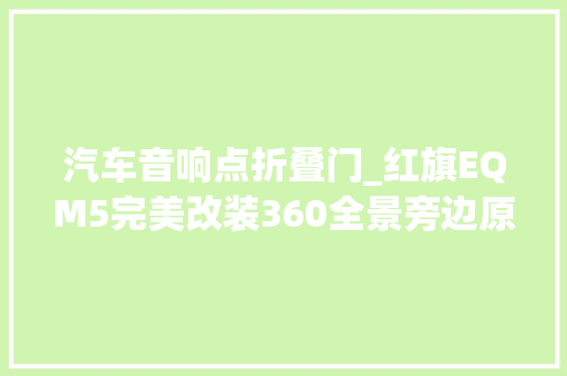 汽车音响点折叠门_红旗EQM5完美改装360全景旁边原装眼位音响