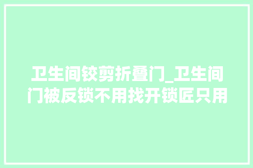 卫生间铰剪折叠门_卫生间门被反锁不用找开锁匠只用一枚硬币快速打开涨常识