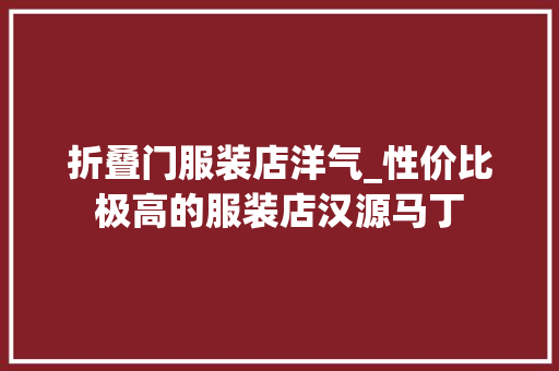 折叠门服装店洋气_性价比极高的服装店汉源马丁