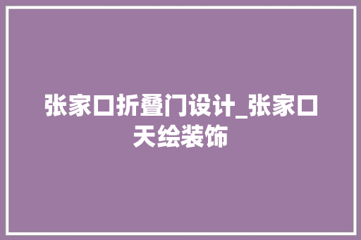 张家口折叠门设计_张家口天绘装饰