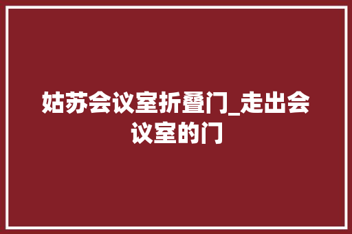姑苏会议室折叠门_走出会议室的门