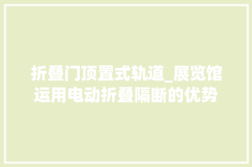 折叠门顶置式轨道_展览馆运用电动折叠隔断的优势