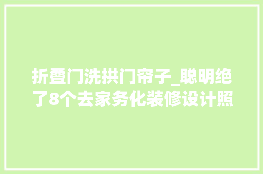 折叠门洗拱门帘子_聪明绝了8个去家务化装修设计照着抄功课家务活减半