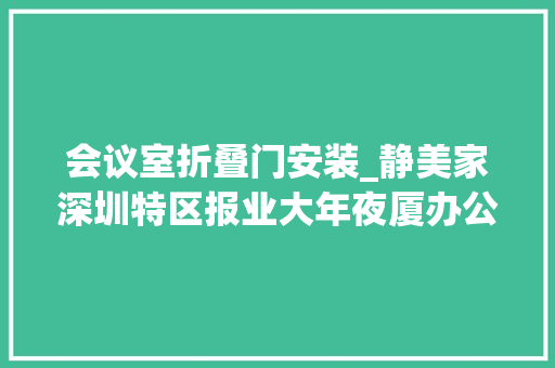 会议室折叠门安装_静美家深圳特区报业大年夜厦办公会议室隔音门安装