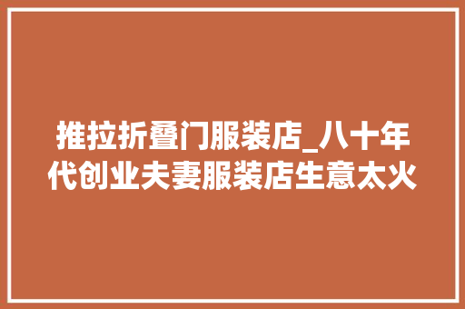 推拉折叠门服装店_八十年代创业夫妻服装店生意太火爆了26