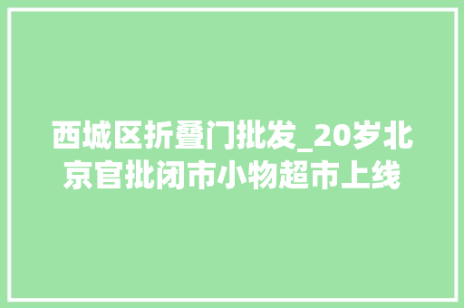 西城区折叠门批发_20岁北京官批闭市小物超市上线