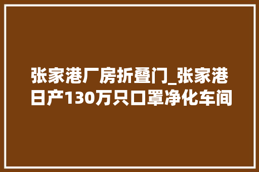 张家港厂房折叠门_张家港日产130万只口罩净化车间装修项目案例