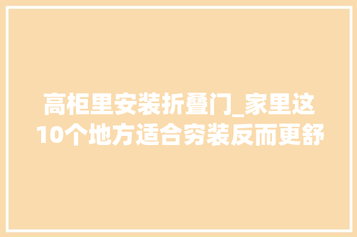 高柜里安装折叠门_家里这10个地方适合穷装反而更舒适干净适合过日子