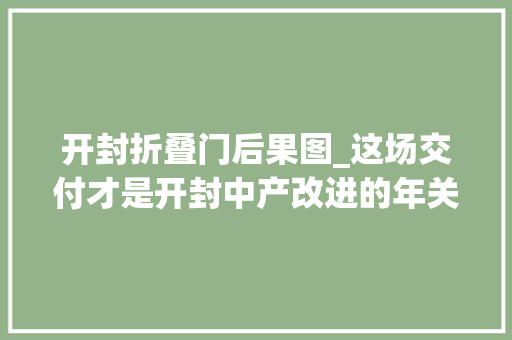 开封折叠门后果图_这场交付才是开封中产改进的年关彩蛋