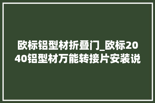 欧标铝型材折叠门_欧标2040铝型材万能转接片安装说明适配主流铰链及东泰C81
