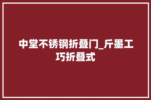 中堂不锈钢折叠门_斤墨工巧折叠式