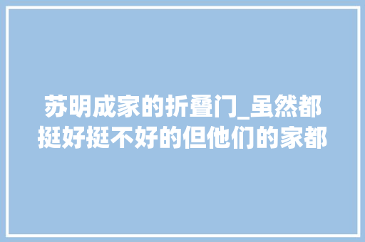 苏明成家的折叠门_虽然都挺好挺不好的但他们的家都挺好的