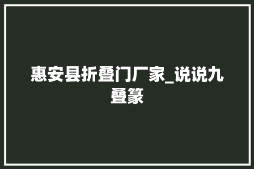 惠安县折叠门厂家_说说九叠篆