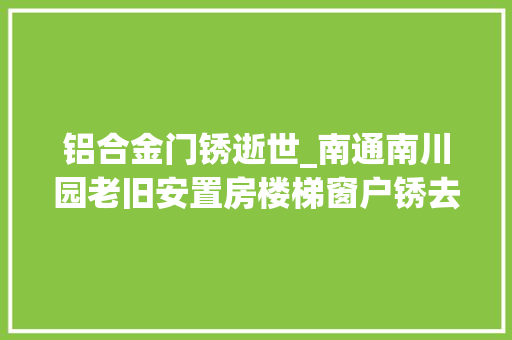 铝合金门锈逝世_南通南川园老旧安置房楼梯窗户锈去世到底该咋办