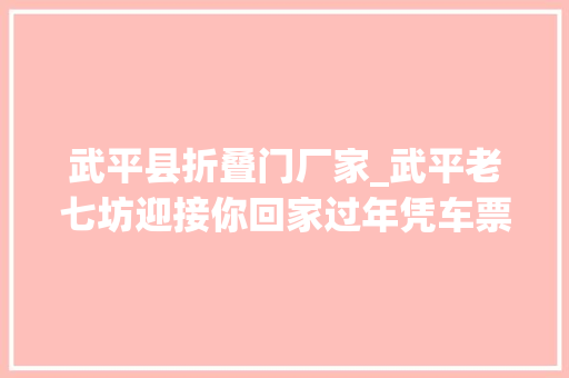 武平县折叠门厂家_武平老七坊迎接你回家过年凭车票学生证全场美食享88折优惠