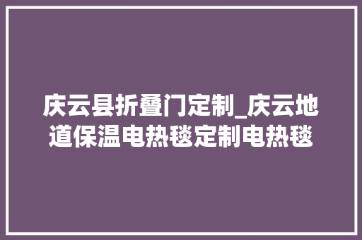 庆云县折叠门定制_庆云地道保温电热毯定制电热毯