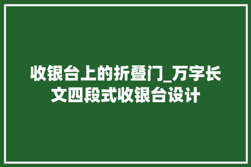 收银台上的折叠门_万字长文四段式收银台设计
