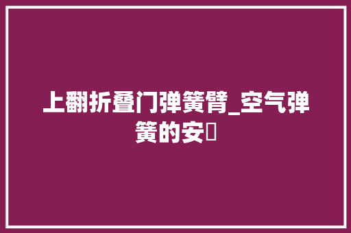 上翻折叠门弹簧臂_空气弹簧的安裝