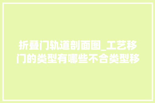 折叠门轨道剖面图_工艺移门的类型有哪些不合类型移门检修的方法