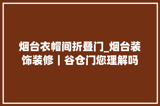 烟台衣帽间折叠门_烟台装饰装修｜谷仓门您理解吗