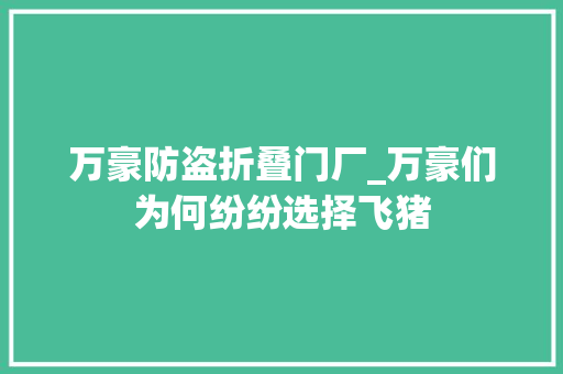 万豪防盗折叠门厂_万豪们为何纷纷选择飞猪