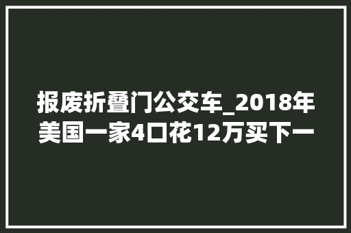 报废折叠门公交车_2018年美国一家4口花12万买下一辆26㎡的废弃公交车已住了4年