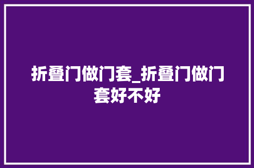 折叠门做门套_折叠门做门套好不好
