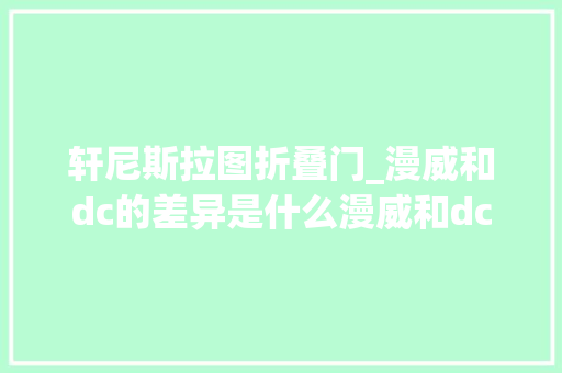 轩尼斯拉图折叠门_漫威和dc的差异是什么漫威和dc哪个厉害