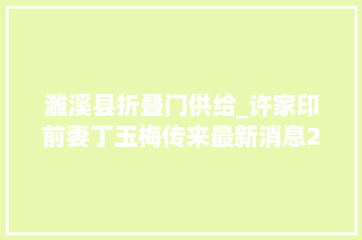 濉溪县折叠门供给_许家印前妻丁玉梅传来最新消息285亿美元房产或被拍卖房产曾遍布加拿大年夜至英国各地