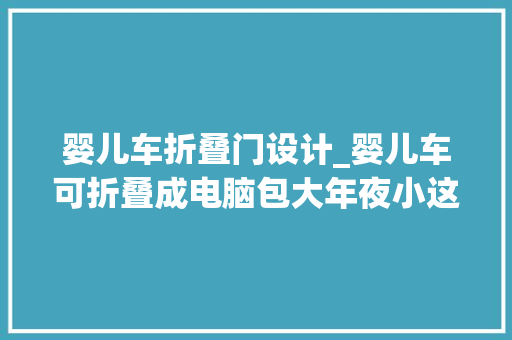 婴儿车折叠门设计_婴儿车可折叠成电脑包大年夜小这些工业设计尖板眼让生活更便捷 滑动门