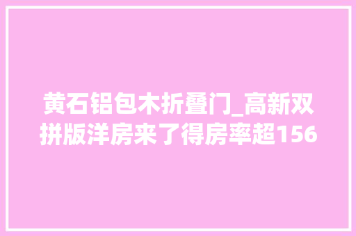黄石铝包木折叠门_高新双拼版洋房来了得房率超156附加值太强悍