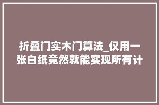 折叠门实木门算法_仅用一张白纸竟然就能实现所有计算