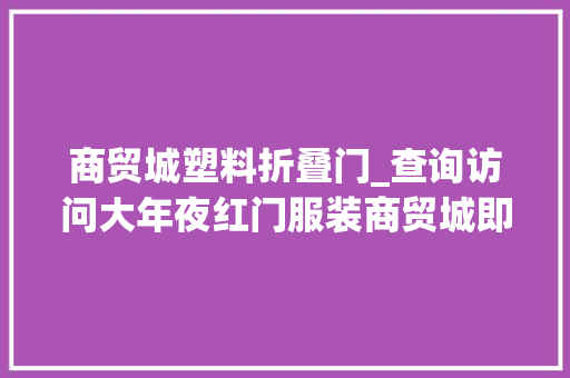 商贸城塑料折叠门_查询访问大年夜红门服装商贸城即将关停这些工资啥没有走