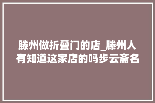 滕州做折叠门的店_滕州人有知道这家店的吗步云斋名品皮鞋服装低至1折100件品牌衬衣49元限时抢购