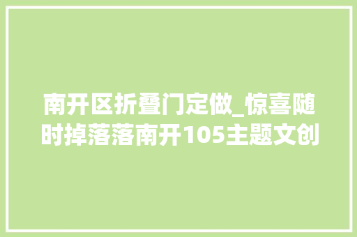 南开区折叠门定做_惊喜随时掉落落南开105主题文创来啦