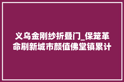 义乌金刚纱折叠门_保笼革命刷新城市颜值佛堂镇累计拆除防盗窗187万个