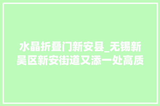 水晶折叠门新安县_无锡新吴区新安街道又添一处高质量综合文化做事主阵地