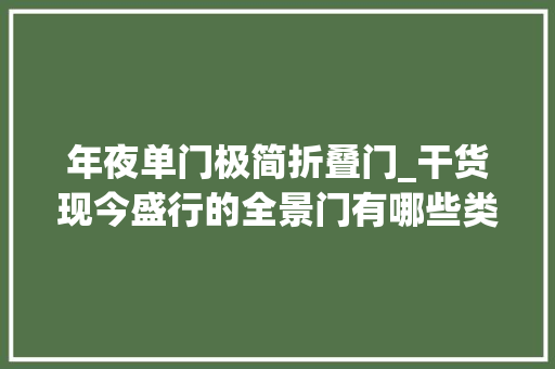 年夜单门极简折叠门_干货现今盛行的全景门有哪些类型推荐极简家装必看