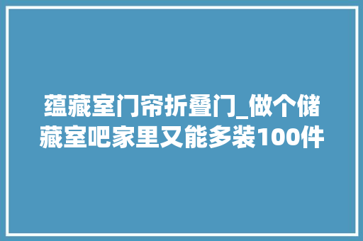 蕴藏室门帘折叠门_做个储藏室吧家里又能多装100件器械了