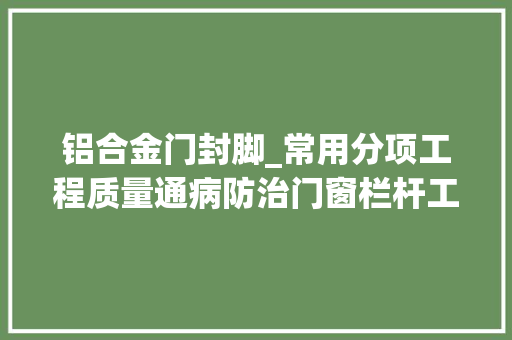 铝合金门封脚_常用分项工程质量通病防治门窗栏杆工程37页PPT