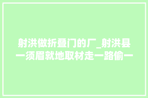 射洪做折叠门的厂_射洪县一须眉就地取材走一路偷一路