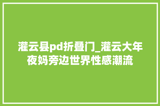 灌云县pd折叠门_灌云大年夜妈旁边世界性感潮流