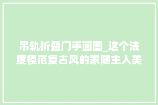 吊轨折叠门手画图_这个法度模范复古风的家随主人美的像画报