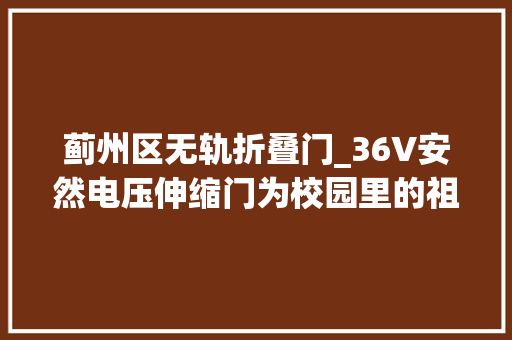 蓟州区无轨折叠门_36V安然电压伸缩门为校园里的祖国花朵保驾护航