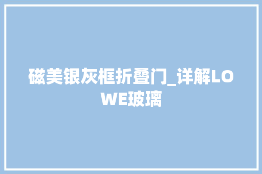 磁美银灰框折叠门_详解LOWE玻璃
