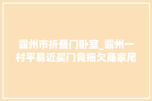 霸州市折叠门卧室_霸州一村平易近买门竟拖欠商家尾款失落联