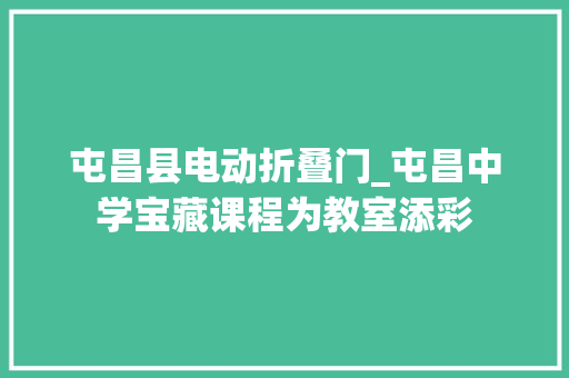 屯昌县电动折叠门_屯昌中学宝藏课程为教室添彩