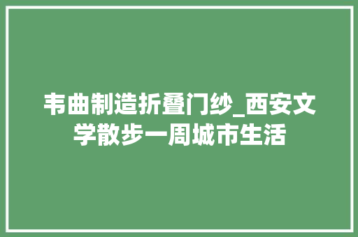 韦曲制造折叠门纱_西安文学散步一周城市生活