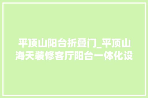 平顶山阳台折叠门_平顶山海天装修客厅阳台一体化设计一房能当四房用