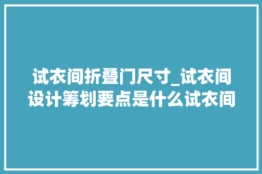 试衣间折叠门尺寸_试衣间设计筹划要点是什么试衣间尺寸介绍
